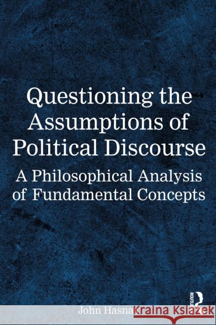 Questioning the Assumptions of Political Discourse: A Philosophical Analysis of Fundamental Concepts John (Georgetown University, USA.) Hasnas 9781032862361 Routledge - książka