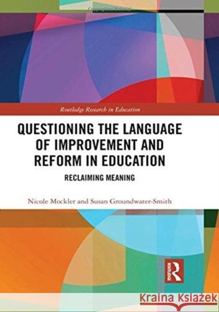 Questioning the Language of Improvement and Reform in Education: Reclaiming Meaning Nicole Mockler Susan Groundwater-Smith 9781138698208 Routledge - książka