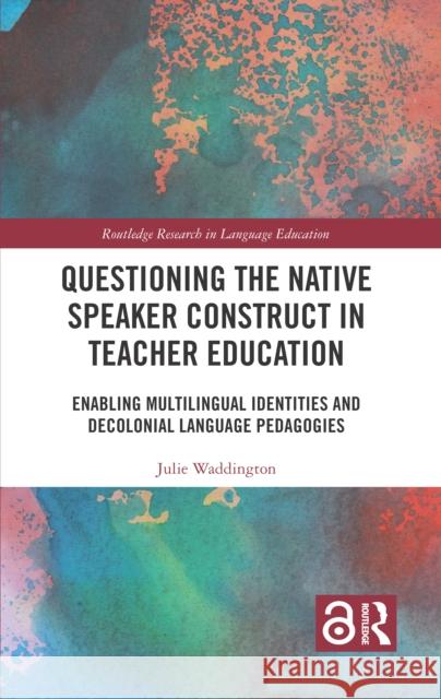 Questioning the Native Speaker Construct in Teacher Education: Enabling Multilingual Identities and Decolonial Language Pedagogies Julie (University of Girona, Spain) Waddington 9781032037660 Routledge - książka