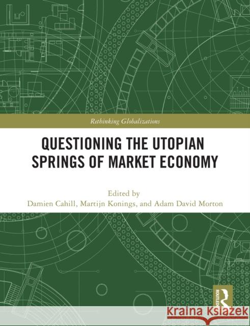 Questioning the Utopian Springs of Market Economy Damien Cahill Martijn Konings Adam David Morton 9780367546274 Routledge - książka