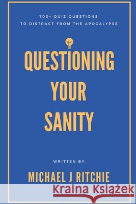 Questioning Your Sanity: 700+ quiz questions to distract from the apocalypse Michael J Ritchie 9798572033359 Independently Published - książka