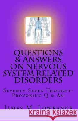 Questions & Answers on Nervous System Related Disorders: Seventy-Seven Thought-Provoking Q & As! James M. Lowrance 9781453791905 Createspace - książka