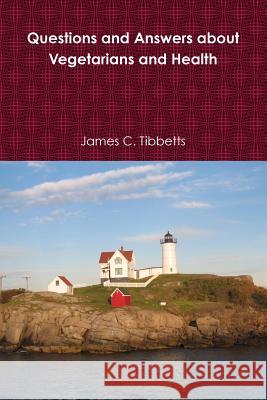 Questions and Answers about Vegetarians and Health James C. Tibbetts 9781329169111 Lulu.com - książka