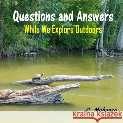 Questions and Answers While We Explore Outdoors C. Mahoney 9781981509058 Createspace Independent Publishing Platform - książka