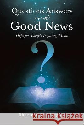 Questions Answers and Good News: Hope for Today's Inquiring Minds Sharleen McTaggart 9780228866817 Tellwell Talent - książka