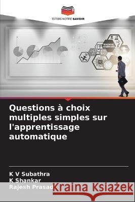 Questions ? choix multiples simples sur l'apprentissage automatique K. V. Subathra K. Shankar Rajesh Prasad 9786205878170 Editions Notre Savoir - książka