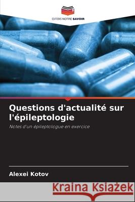 Questions d'actualité sur l'épileptologie Alexei Kotov 9786203190113 Editions Notre Savoir - książka