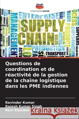 Questions de coordination et de r?activit? de la gestion de la cha?ne logistique dans les PME indiennes Ravinder Kumar Rajesh Kumar Singh Ravi Shankar 9786207561520 Editions Notre Savoir - książka