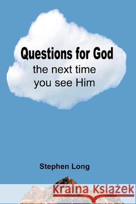 Questions for God the Next Time You See Him Stephen Long 9781667827698 Bookbaby - książka