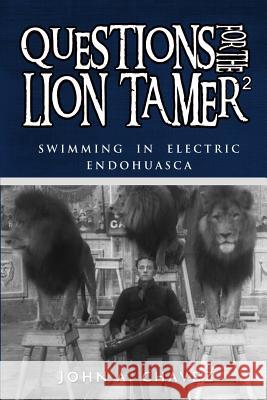 Questions for the Lion Tamer 2: Swimming in Electric Endohuasca John a. Chavez 9781725809024 Createspace Independent Publishing Platform - książka