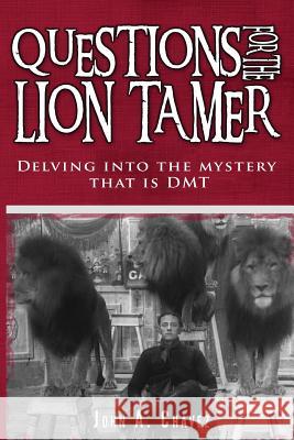 Questions for the Lion Tamer: Delving in the Mystery that is DMT Chavez, John a. 9781539792598 Createspace Independent Publishing Platform - książka