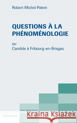 Questions ? la ph?nom?nologie: ou Candide ? Fribourg-en-Brisgau Robert Michel Palem 9782343049755 Editions L'Harmattan - książka