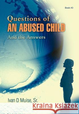 Questions of an Abused Child: And the Answers Muise, Ivan D., Sr. 9780595838424 iUniverse - książka