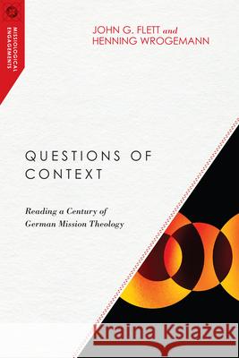 Questions of Context – Reading a Century of German Mission Theology John G. Flett, Henning Wrogemann 9780830851089 IVP Academic - książka