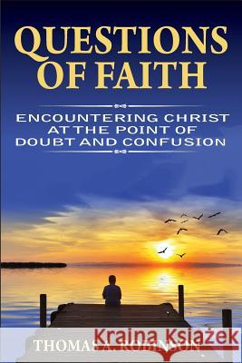 Questions of Faith: Encountering Christ at the Point of Doubt and Confusion Thomas a. Robinson 9781732407701 Not Avail - książka