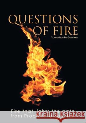 Questions of Fire: Fire that lights the path from Problem to Solution Jonathan McGuinness 9781483493404 Lulu.com - książka
