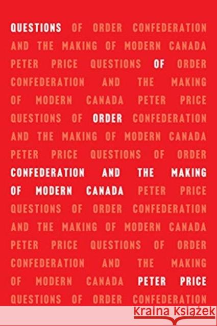 Questions of Order: Confederation and the Making of Modern Canada Peter Price 9781487502799 University of Toronto Press - książka