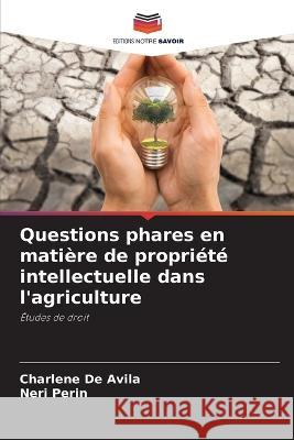 Questions phares en matiere de propriete intellectuelle dans l'agriculture Charlene de Avila Neri Perin  9786206230212 Editions Notre Savoir - książka