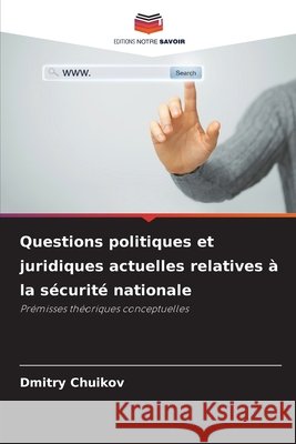 Questions politiques et juridiques actuelles relatives ? la s?curit? nationale Dmitry Chuikov 9786202043915 Editions Notre Savoir - książka