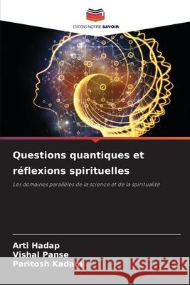 Questions quantiques et r?flexions spirituelles Arti Hadap Vishal Panse Paritosh Kadam 9786207568178 Editions Notre Savoir - książka