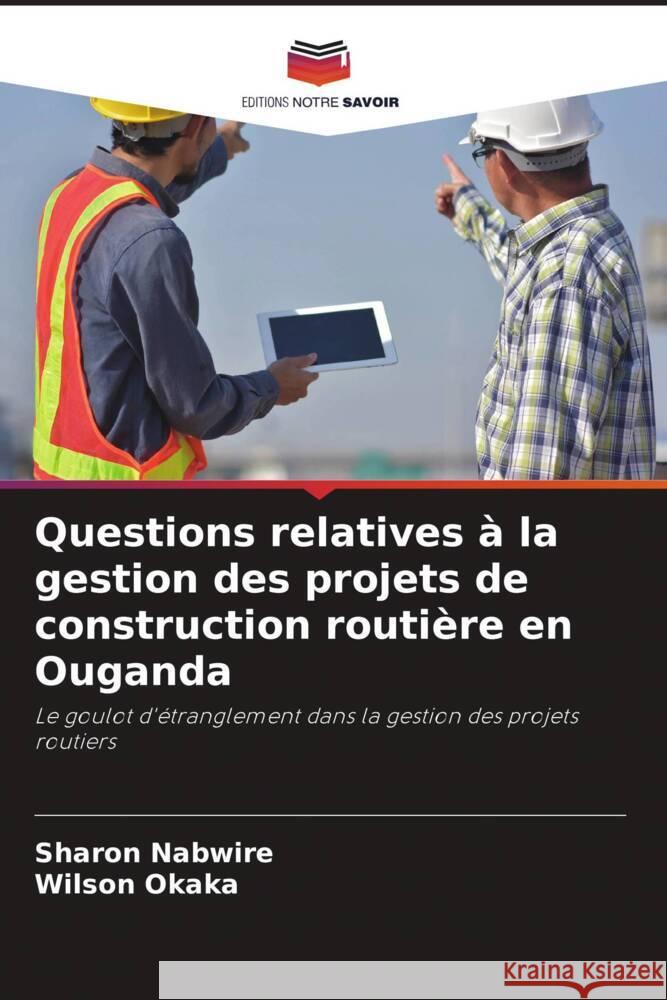 Questions relatives a la gestion des projets de construction routiere en Ouganda Sharon Nabwire Wilson Okaka  9786206251187 Editions Notre Savoir - książka