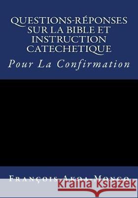 Questions-Reponses sur la Bible et Instruction Catachetique: Pour la Confirmation Akoa-Mongo Dr, Francois K. 9781974533428 Createspace Independent Publishing Platform - książka