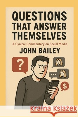 Questions That Answer Themselves: A Cynical Commentary on Social Media Bailey, John 9798275918298 Independently Published - książka