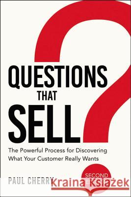 Questions That Sell: The Powerful Process for Discovering What Your Customer Really Wants Paul Cherry 9780814438701 Amacom - książka