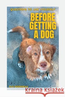 Questions to ask yourself before getting a dog Flo Godineau 9781738739905 Flo Godineau - książka