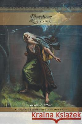 Questions to God Volume 1: The Mystery of Life after Death Peters, Ronald F. 9781460284636 FriesenPress - książka