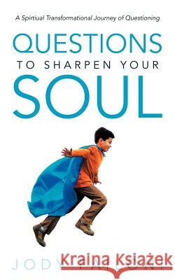 Questions to Sharpen Your Soul: A Spirtiual Transformational Journey of Questioning Failoni, Jody 9781449767273 WestBow Press - książka