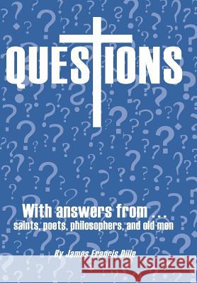 Questions: With Answers from Saints, Poets, Philosophers, and Old Men Dille, James Francis 9781449775513 WestBow Press - książka