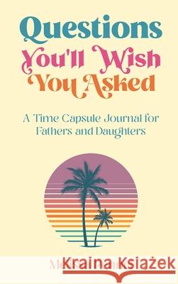 Questions You'll Wish You Asked: A Time Capsule Journal for Fathers and Daughters Melissa Pennel 9781736009574 Follow Your Fire - książka