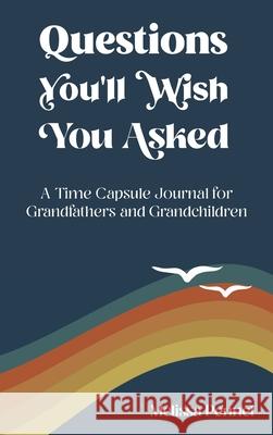 Questions You'll Wish You Asked: A Time Capsule Journal for Grandfathers and Grandchildren Melissa Pennel 9781956446036 Follow Your Fire - książka