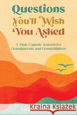Questions You'll Wish You Asked: A Time Capsule Journal for Grandparents and Grandchildren Melissa Pennel 9781956446043 Follow Your Fire - książka