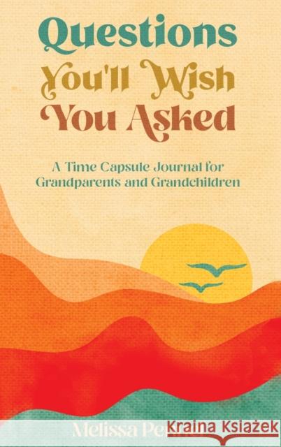 Questions You'll Wish You Asked: A Time Capsule Journal for Grandparents and Grandchildren Melissa Pennel 9781956446050 Follow Your Fire - książka