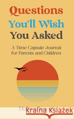 Questions You'll Wish You Asked: A Time Capsule Journal for Parents and Children Melissa Pennel 9781736009598 Follow Your Fire - książka