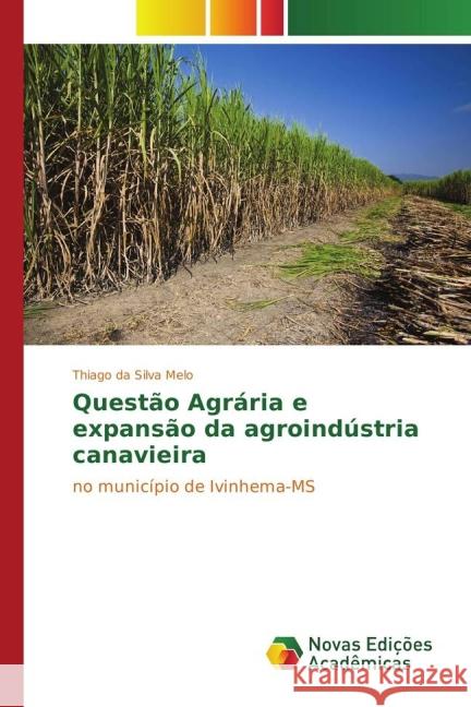 Questão Agrária e expansão da agroindústria canavieira : no município de Ivinhema-MS Melo, Thiago da Silva 9783841718693 Novas Edicioes Academicas - książka