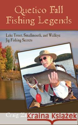 Quetico Fall Fishing Legends: Lake Trout, Smallmouth, and Walleye Jig Fishing Secrets Craig Zarley 9781494959401 Createspace - książka