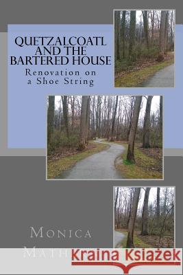 Quetzalcoatl and the Bartered House: Renovation on a Shoe String Monica Mathern 9781537498690 Createspace Independent Publishing Platform - książka