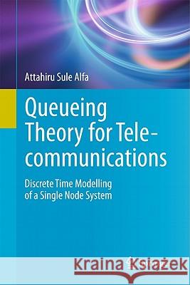 Queueing Theory for Telecommunications: Discrete Time Modelling of a Single Node System Alfa, Attahiru Sule 9781441973139 Not Avail - książka