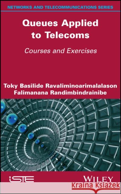Queues Applied to Telecoms: Courses and Exercises Toky Basilide Ravaliminoarimalalason Falimanana Randimbindrainibe 9781786309044 Wiley-Iste - książka