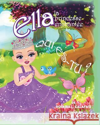 Qui Es-Tu?: Ella la Princesse Enchant Rosaria L. Calafati Rosaria L. Calafati Agnes Ruiz 9781717883919 Independently Published - książka