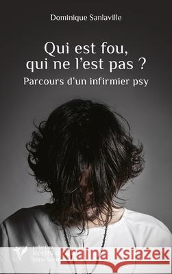Qui est fou, qui ne l'est pas ?: Parcours d'un infirmier psy Dominique Sanlaville 9782336519319 Editions L'Harmattan - książka