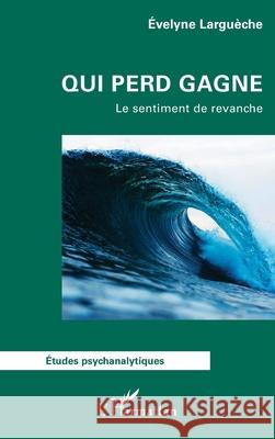 Qui perd gagne: Le sentiment de revanche Evelyne Largu?che 9782336505862 Editions L'Harmattan - książka