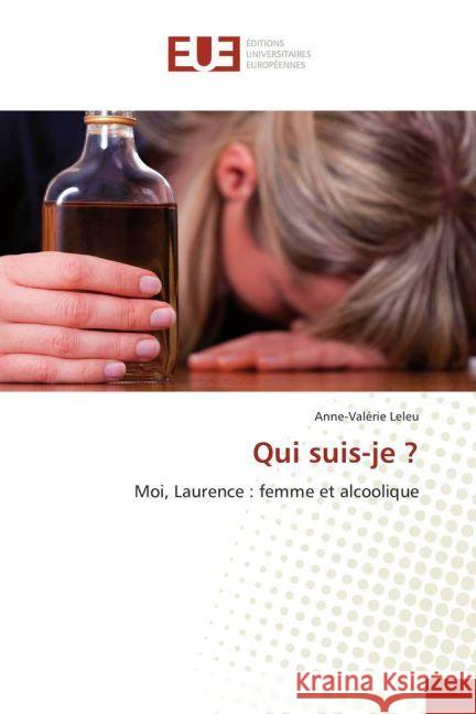 Qui suis-je ? : Moi, Laurence : femme et alcoolique Leleu, Anne-Valérie 9783838185019 Éditions universitaires européennes - książka