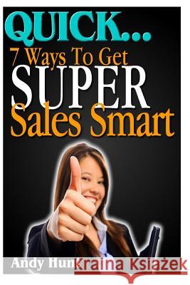 QUICK...7 Ways To Get Super Sales Smart Hunt, Andy 9781495933523 Createspace - książka