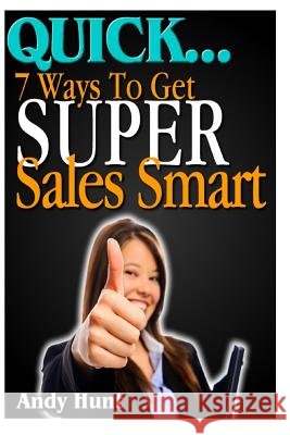 QUICK...7 Ways To Get Super Sales Smart Hunt, Andy 9781495933523 Createspace - książka