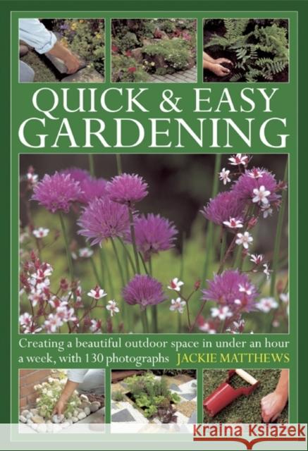 Quick & Easy Gardening: Creating a Beautiful Outdoor Space in Under an Hour a Week Jackie Matthews 9780754826699 Anness Publishing - książka