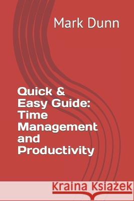 Quick & Easy Guide: Time Management and Productivity Mark Dunn   9798375652559 Independently Published - książka